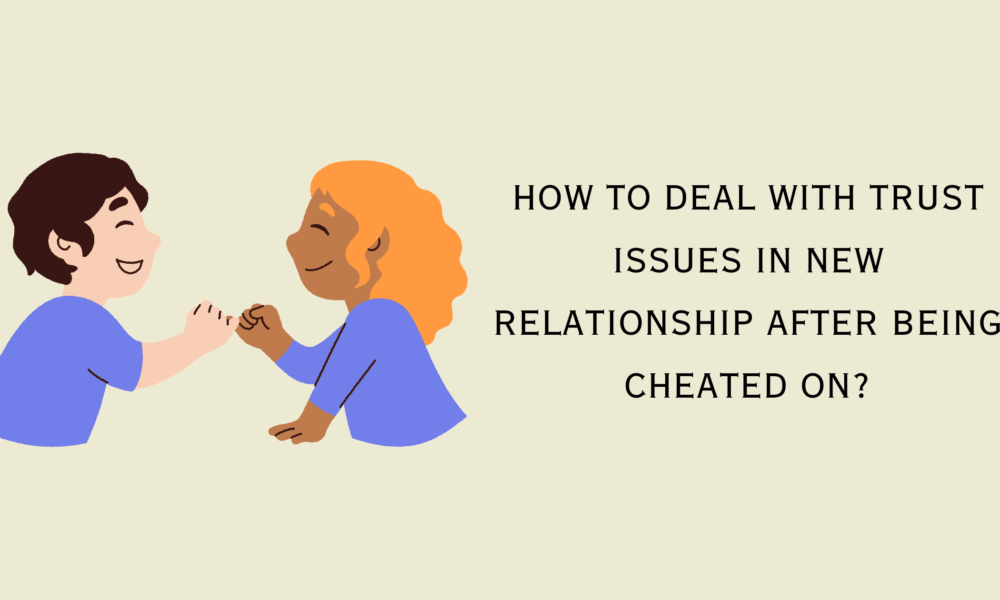 How to Deal with trust issues in new relationship after being cheated on