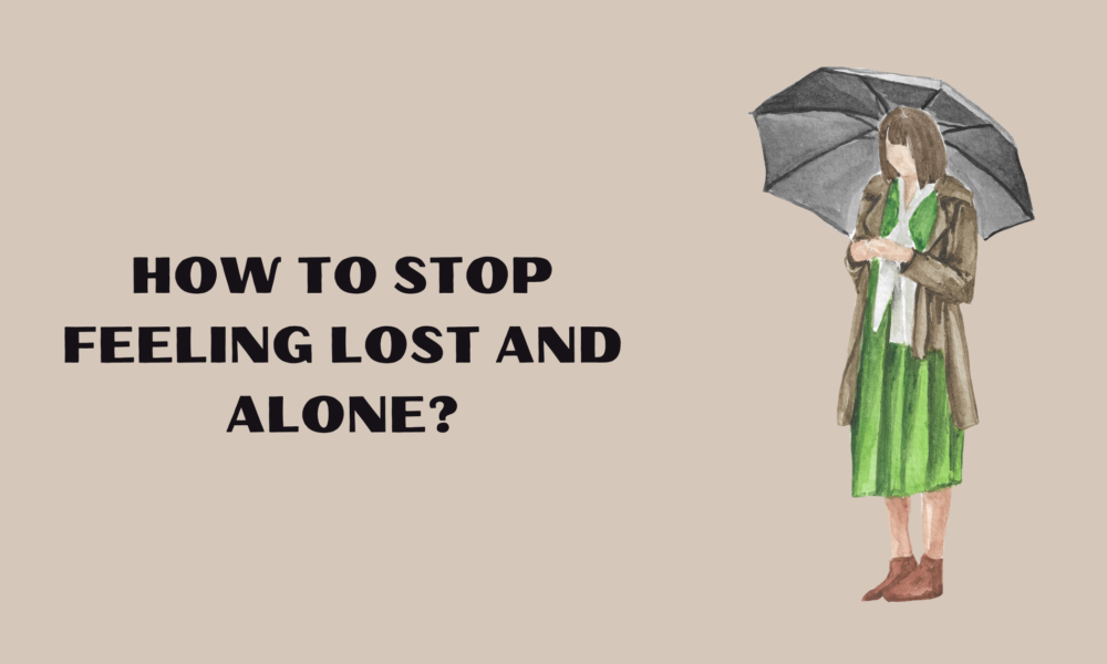 How to Stop Feeling Lost and Alone