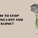 How to Stop Feeling Lost and Alone
