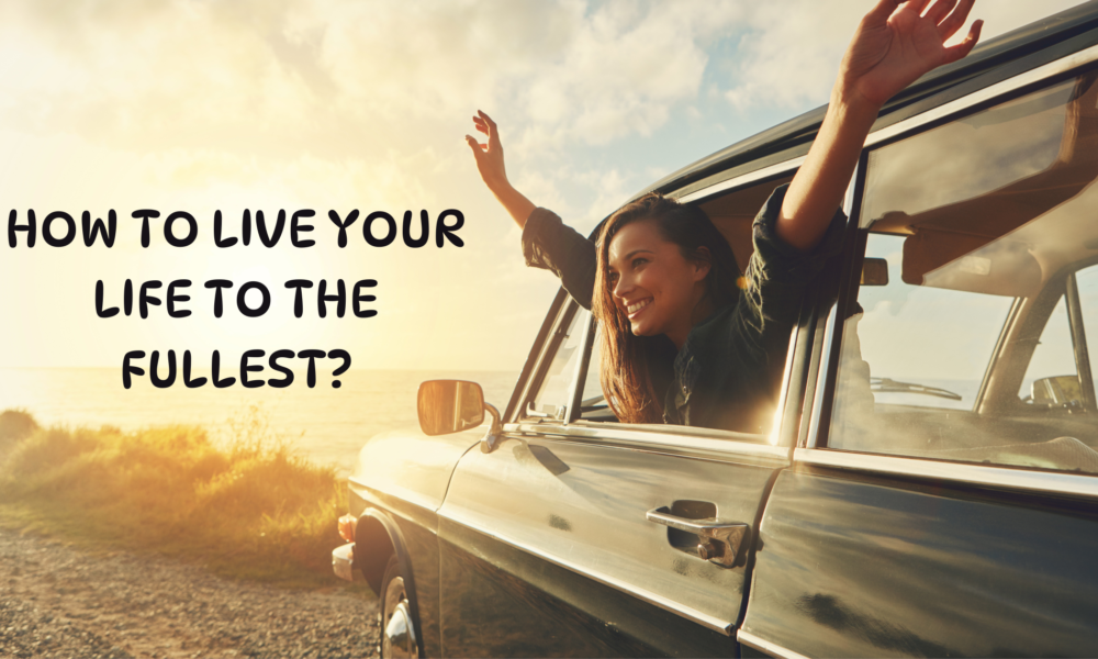 How to Live Your Life to the Fullest